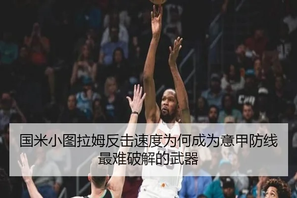 国米小图拉姆反击速度为何成为意甲防线最难破解的武器（kaiyun）